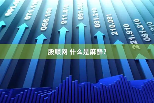 股顺网 什么是麻醉？